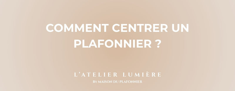 Comment centrer un Plafonnier